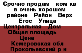 Срочно продам 1 ком.кв в очень хорошем районе › Район ­ Верх-Егос › Улица ­ Центральная › Дом ­ 21 › Общая площадь ­ 32 › Цена ­ 620 000 - Кемеровская обл., Прокопьевский р-н, Верх-Егос с. Недвижимость » Квартиры продажа   